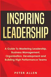Inspiring Leadership, Allen Peter