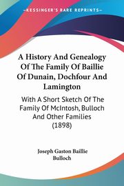 A History And Genealogy Of The Family Of Baillie Of Dunain, Dochfour And Lamington, Bulloch Joseph Gaston Baillie