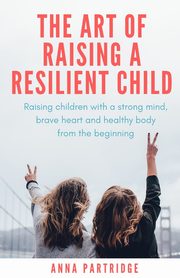 ksiazka tytu: The Art of Raising a Resilient Child autor: Partridge Anna C