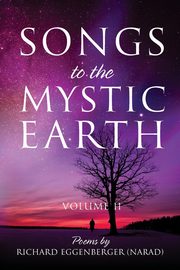 Songs to the Mystic Earth Volume II, Eggenberger Narad Richard M.