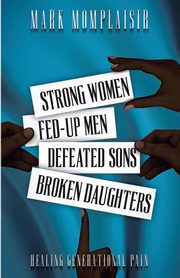 Strong Women, Fed-Up Men, Defeated Sons, Broken Daughters, Momplaisir Mark