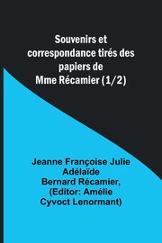 Souvenirs et correspondance tirs des papiers de Mme Rcamier (1/2), Rcamier Jeanne Franoise