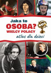 Jaka to osoba? Wielcy Polacy Atlas dla dzieci, Grski Jarosaw