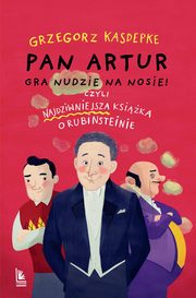 Pan Artur gra nudzie na nosie! Czyli najdziwniejsza ksika o Rubinsteinie, Kasdepke Grzegorz