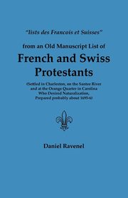 Lists Des Francois Et Suisses from an Old Manuscript List of French and Swiss Protestants Settled in Charleston, on the Santee River and at the Orange, Ravenel Daniel