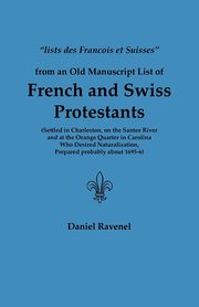 Lists Des Francois Et Suisses from an Old Manuscript List of French and Swiss Protestants Settled in Charleston, on the Santee River and at the Orange, Ravenel Daniel