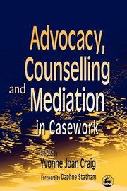 ksiazka tytu: Advocacy, Counselling and Mediation in Casework autor: Craig Yvonne