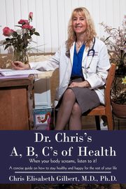 Dr. Chris's A, B, C's of Health, Gilbert M.D. Ph.D. Chris Elisabeth