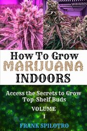 HOW TO GROW MARIJUANA INDOORS, SPILOTRO FRANK