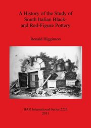 A History of the Study of South Italian Black- and Red-Figure  Pottery, Higginson Ronald
