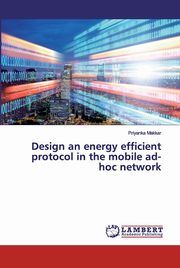 ksiazka tytu: Design an energy efficient protocol in the mobile ad-hoc network autor: Makkar Priyanka