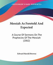 Messiah As Foretold And Expected, Browne Edward Harold