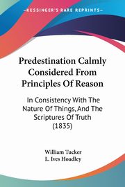 Predestination Calmly Considered From Principles Of Reason, Tucker William