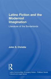 Latino Fiction and the Modernist Imagination, Christie John S.