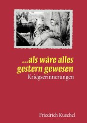 ... Als wre alles gestern gewesen, Kuschel Friedrich