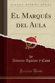 ksiazka tytu: El Marqus del Aula (Classic Reprint) autor: Cano Antonio Aguilar y