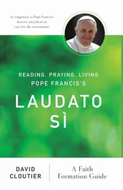 Reading, Praying, Living Pope Francis's Laudato Si, Cloutier David