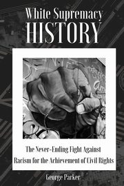 WHITE SUPREMACY HISTORY, Parker George