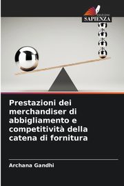 ksiazka tytu: Prestazioni dei merchandiser di abbigliamento e competitivit? della catena di fornitura autor: Gandhi Archana