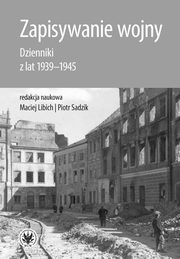ksiazka tytu: Zapisywanie wojny. Dzienniki z lat 1939-1945 autor: 