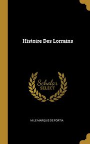 ksiazka tytu: Histoire Des Lorrains autor: Marquis De Fortia M.Le