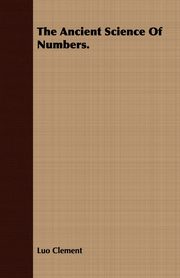 The Ancient Science Of Numbers., Clement Luo
