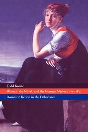 Women, the Novel, and the German Nation 1771 1871, Kontje Todd Curtis