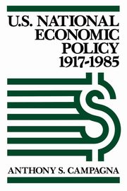 U.S. National Economic Policy, 1917-1985, Campagna Anthony S.