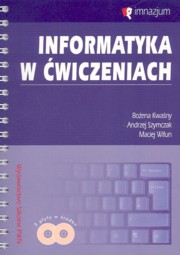 ksiazka tytu: Informatyka w wiczeniach z pyt CD autor: Kwany Boena, Szymczak Andrzej, Wiun Maciej