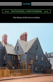 The House of the Seven Gables (with an Introduction by George Parsons Lathrop), Hawthorne Nathaniel