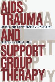 ksiazka tytu: AIDS Trauma and Support Group Therapy autor: Gabriel Martha A.