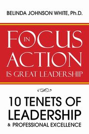 Focus in Action Is Great Leadership, White Ph.D. Belinda Johnson