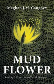Mud Flower, Caughey Meghan J.M.