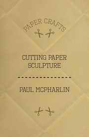 Cutting Paper Sculpture, McPharlin Paul