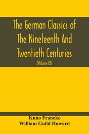 The German Classics Of The Nineteenth And Twentieth Centuries, Francke Kuno