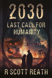 2030 Last Call for Humanity, Reath R. Scott