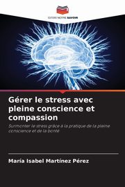 ksiazka tytu: Grer le stress avec pleine conscience et compassion autor: Martnez Prez Mara Isabel