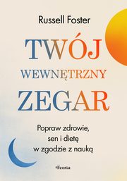 Twj wewntrzny zegar. Popraw zdrowie, sen i diet w zgodzie z nauk, Foster Russell