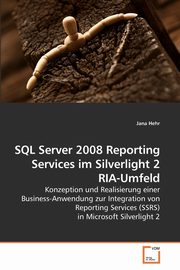 SQL Server 2008 Reporting Services im             Silverlight 2 RIA-Umfeld, Hehr Jana