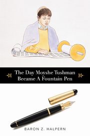 The Day Moyshe Tushman Became A Fountain Pen, Halpern Baron Z.