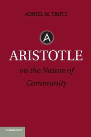 Aristotle on the Nature of Community, Trott Adriel M.