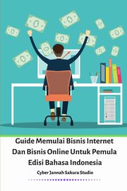 Guide Memulai Bisnis Internet Dan Bisnis Online Untuk Pemula Edisi Bahasa Indonesia, Sakura Cyber Jannah