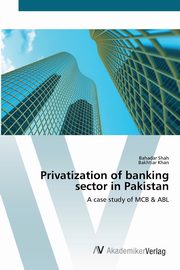 Privatization of banking sector in Pakistan, Shah Bahadar