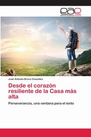 ksiazka tytu: Desde el corazn resiliente de la Casa ms alta autor: Bravo Gonzlez Jos Antonio