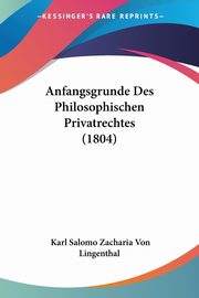 Anfangsgrunde Des Philosophischen Privatrechtes (1804), Lingenthal Karl Salomo Zacharia Von