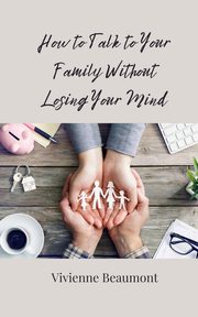 How to Talk to Your Family Without Losing Your Mind, Beaumont Vivienne