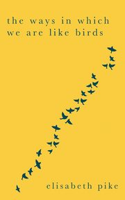 The Ways in Which We Are Like Birds, Pike Elisabeth