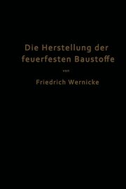 Die Herstellung der feuerfesten Baustoffe, Wernicke Friedrich