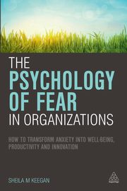 ksiazka tytu: The Psychology of Fear in Organizations autor: Keegan Sheila