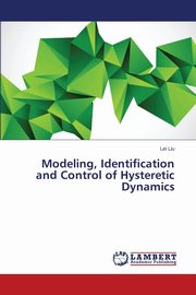 Modeling, Identification and Control of Hysteretic Dynamics, Liu Lei